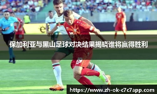 保加利亚与黑山足球对决结果揭晓谁将赢得胜利