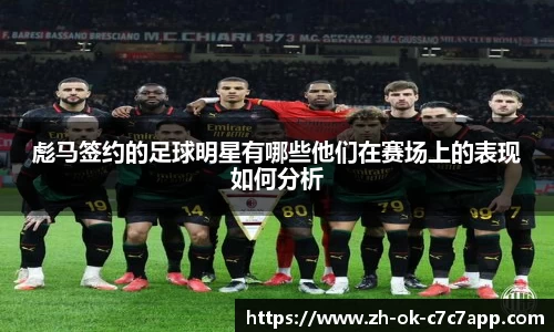 彪马签约的足球明星有哪些他们在赛场上的表现如何分析