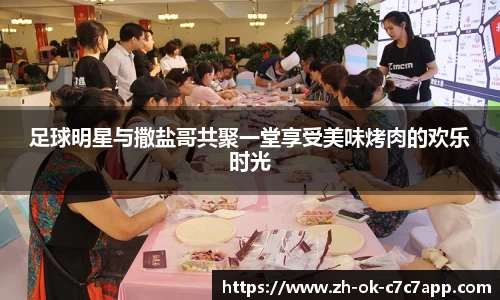 足球明星与撒盐哥共聚一堂享受美味烤肉的欢乐时光
