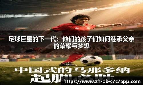足球巨星的下一代：他们的孩子们如何继承父亲的荣耀与梦想