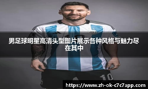 男足球明星高清头型图片展示各种风格与魅力尽在其中