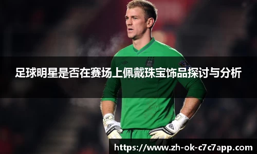 足球明星是否在赛场上佩戴珠宝饰品探讨与分析